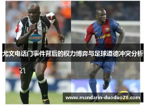 尤文电话门事件背后的权力博弈与足球道德冲突分析 尤文电话门事件背后的权力博弈与足球道德冲突分析