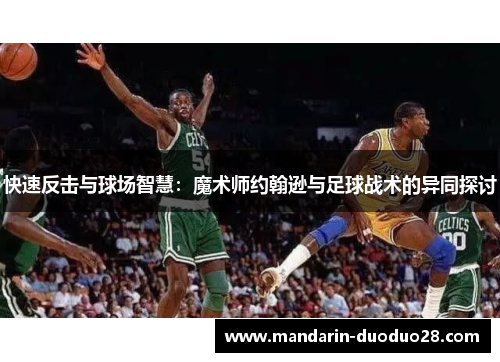 快速反击与球场智慧:魔术师约翰逊与足球战术的异同探讨 快速反击与球场智慧:魔术师约翰逊与足球战术的异同探讨
