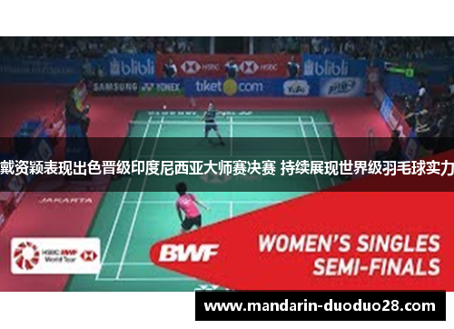 戴资颖表现出色晋级印度尼西亚大师赛决赛 持续展现世界级羽毛球实力 戴资颖表现出色晋级印度尼西亚大师赛决赛 持续展现世界级羽毛球实力