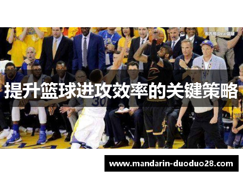 提升篮球进攻效率的关键策略 提升篮球进攻效率的关键策略