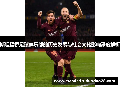 斯坦福桥足球俱乐部的历史发展与社会文化影响深度解析 斯坦福桥足球俱乐部的历史发展与社会文化影响深度解析