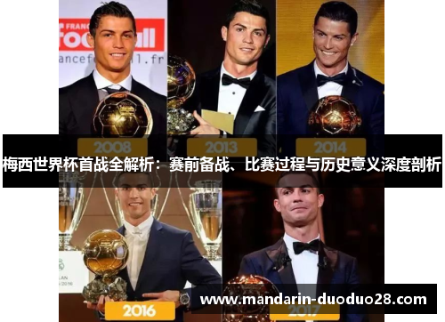 梅西世界杯首战全解析：赛前备战、比赛过程与历史意义深度剖析