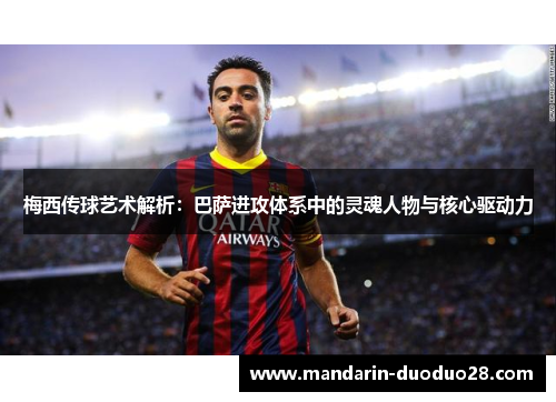 梅西传球艺术解析:巴萨进攻体系中的灵魂人物与核心驱动力 梅西传球艺术解析:巴萨进攻体系中的灵魂人物与核心驱动力