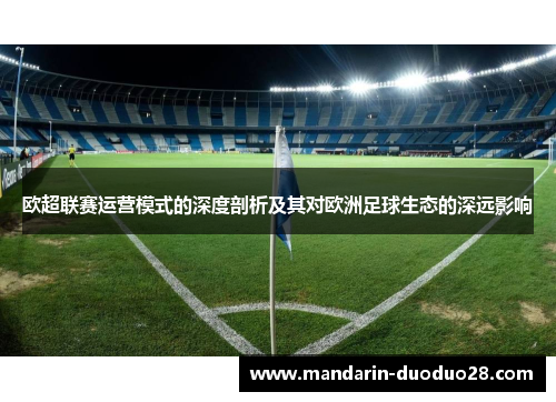 欧超联赛运营模式的深度剖析及其对欧洲足球生态的深远影响