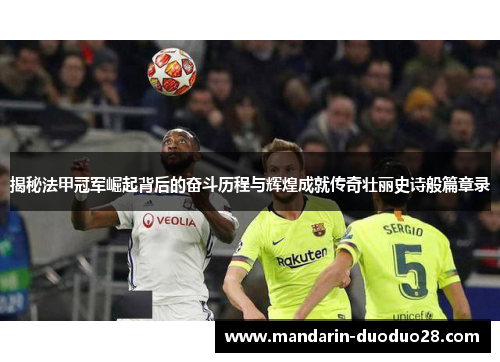揭秘法甲冠军崛起背后的奋斗历程与辉煌成就传奇壮丽史诗般篇章录