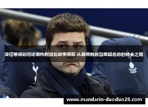 波切蒂诺如何逆袭热刺背后故事揭密 从草根教练到英超名帅的转会之路