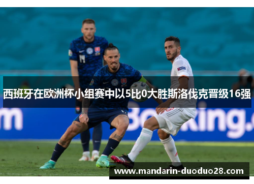 西班牙在欧洲杯小组赛中以5比0大胜斯洛伐克晋级16强