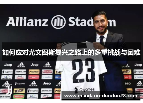 如何应对尤文图斯复兴之路上的多重挑战与困难