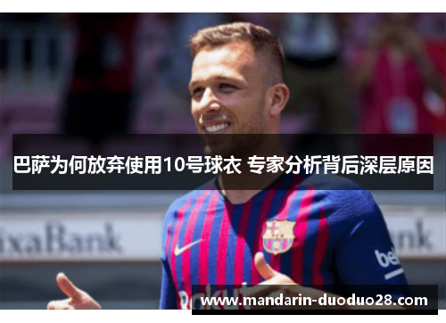 巴萨为何放弃使用10号球衣 专家分析背后深层原因 巴萨为何放弃使用10号球衣 专家分析背后深层原因