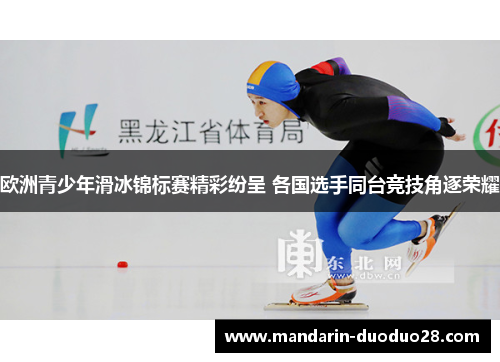 欧洲青少年滑冰锦标赛精彩纷呈 各国选手同台竞技角逐荣耀