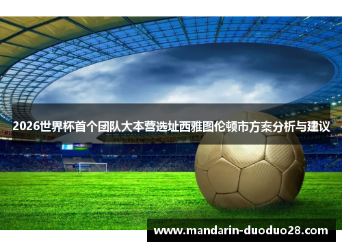 2026世界杯首个团队大本营选址西雅图伦顿市方案分析与建议