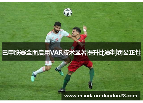 巴甲联赛全面启用VAR技术显著提升比赛判罚公正性 巴甲联赛全面启用VAR技术显著提升比赛判罚公正性