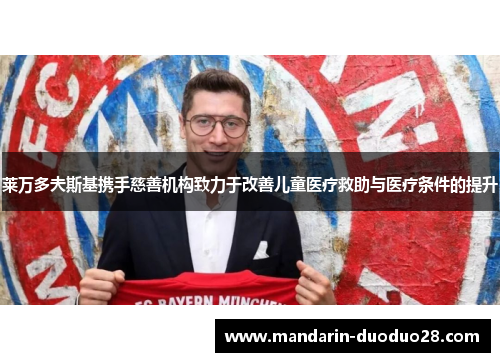 莱万多夫斯基携手慈善机构致力于改善儿童医疗救助与医疗条件的提升