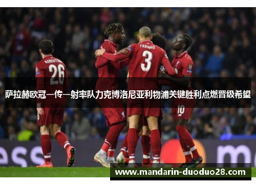 萨拉赫欧冠一传一射率队力克博洛尼亚利物浦关键胜利点燃晋级希望
