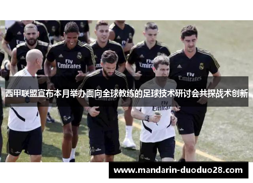 西甲联盟宣布本月举办面向全球教练的足球技术研讨会共探战术创新