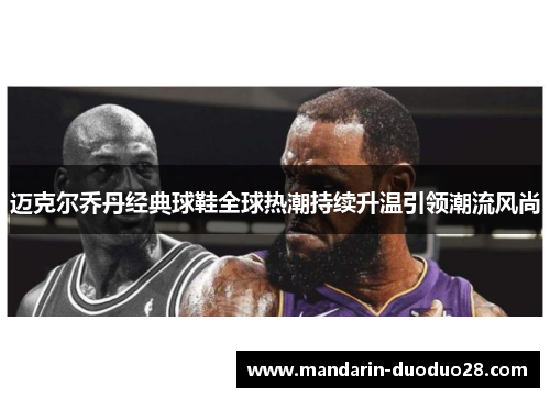 迈克尔乔丹经典球鞋全球热潮持续升温引领潮流风尚