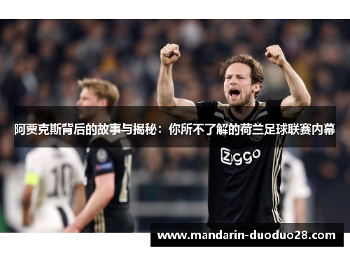 阿贾克斯背后的故事与揭秘:你所不了解的荷兰足球联赛内幕 阿贾克斯背后的故事与揭秘:你所不了解的荷兰足球联赛内幕